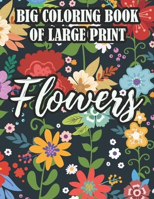 Big Coloring Book Of Large Print Flowers: Coloring Sheets For Seniors With Easy Illustrations Of Flowers, Designs Of Florals To Color by Taylor, Florence