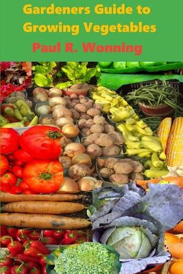 Gardeners Guide to Growing Vegetables: A Beginner's Handbook for Vegetable Culture Paperback Independently Published
