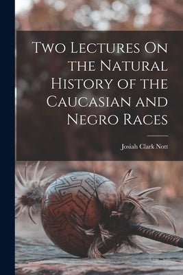 Two Lectures On the Natural History of the Caucasian and Negro Races Paperback Legare Street Press