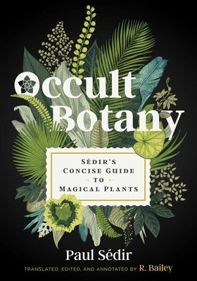 Occult Botany: Sédir's Concise Guide to Magical Plants by Sédir, Paul