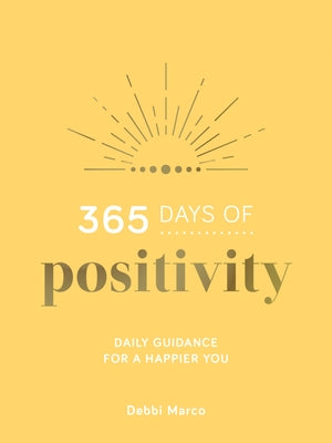 365 Days of Positivity: Daily Guidance for a Happier You by Marco, Debbi