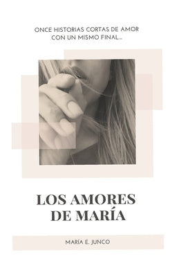 Los Amores de María: Once historias cortas de amor con un mismo final... by Junco, Maria E.