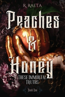 Peaches & Honey: These Immortal Truths by Raeta, R.