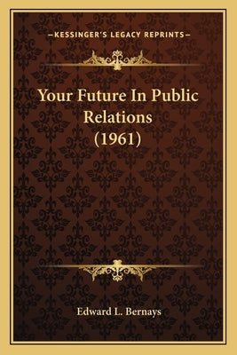 Your Future In Public Relations (1961) Paperback Kessinger Publishing