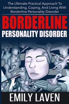 Borderline Personality Disorder: The Ultimate Practical Approach To Understanding, Coping, and Living With Borderline Personality Disorder by Laven, Emily