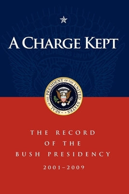 A Charge Kept: The Record of the Bush Presidency 2001-2009 by Thiessen, Marc A.