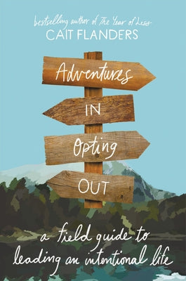 Adventures in Opting Out: A Field Guide to Leading an Intentional Life by Flanders, Cait