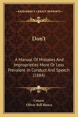 Don't: A Manual Of Mistakes And Improprieties More Or Less Prevalent In Conduct And Speech (1884) by Censor