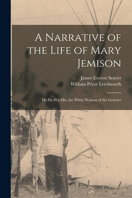 A Narrative of the Life of Mary Jemison: De-He-Wä-Mis, the White Woman of the Genesee Paperback Legare Street Press