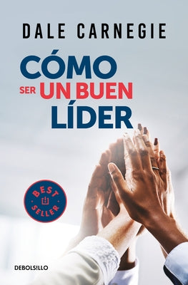 Cómo Ser Un Buen Líder / The Leader in You by Carnegie, Dale