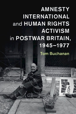 Amnesty International and Human Rights Activism in Postwar Britain, 1945-1977 Paperback Cambridge University Press