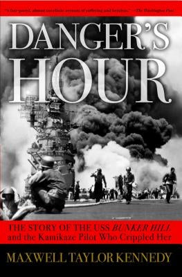 Danger's Hour: The Story of the USS Bunker Hill and the Kamikaze Pilot Who Crippled Her Paperback Simon & Schuster