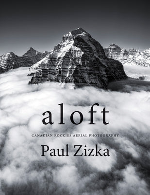 Aloft: Canadian Rockies Aerial Photography by Zizka, Paul
