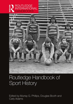 Routledge Handbook of Sport History by Phillips, Murray G.