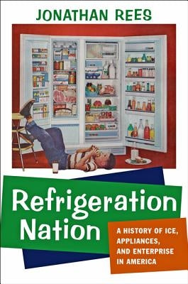 Refrigeration Nation: A History of Ice, Appliances, and Enterprise in America Paperback Johns Hopkins University Press