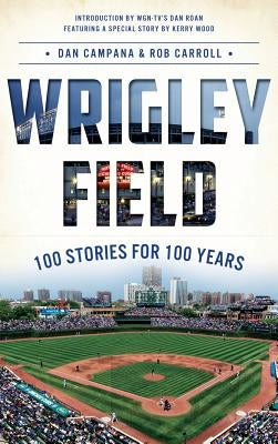 Wrigley Field: 100 Stories for 100 Years by Campana, Dan