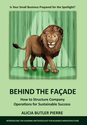 Behind the Facade: How to Structure Company Operations for Sustainable Success by Butler Pierre, Alicia