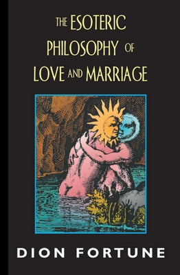 The Esoteric Philosophy of Love and Marriage by Fortune, Dion