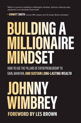 Building a Millionaire Mindset: How to Use the Pillars of Entrepreneurship to Gain, Maintain, and Sustain Long-Lasting Wealth by Wimbrey, Johnny