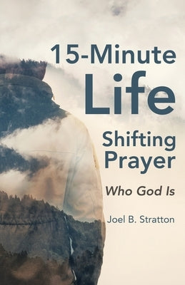 15-Minute Life-Shifting Prayer: Who God Is by Stratton, Joel B.