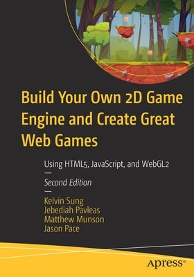 Build Your Own 2D Game Engine and Create Great Web Games: Using Html5, Javascript, and Webgl2 by Sung, Kelvin