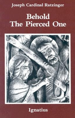 Behold the Pierced One: An Approach to a Spiritual Christology Ignatius Press