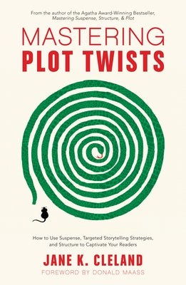 Mastering Plot Twists: How to Use Suspense, Targeted Storytelling Strategies, and Structure to Captivat E Your Readers by Cleland, Jane K.