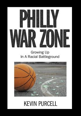 Philly War Zone: Growing Up in a Racial Battleground by Purcell, Kevin