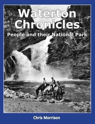 Waterton Chronicles: People and their National Park Paperback Chris Morrison