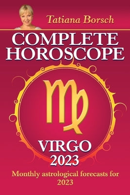 Complete Horoscope Virgo 2023: Monthly Astrological Forecasts for 2023 by Borsch, Tatiana