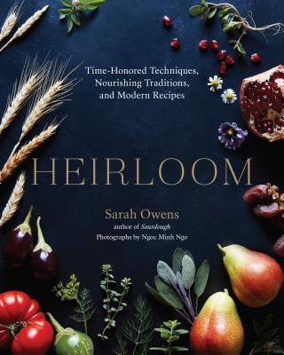 Heirloom: Time-Honored Techniques, Nourishing Traditions, and Modern Recipes by Owens, Sarah