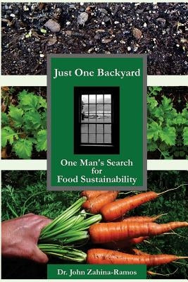 Just One Backyard: One Man's Search for Food Sustainability Paperback Createspace Independent Publishing Platform