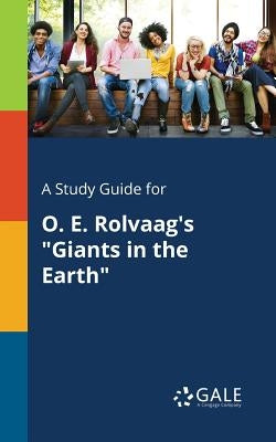 A Study Guide for O. E. Rolvaag's "Giants in the Earth" by Gale, Cengage Learning