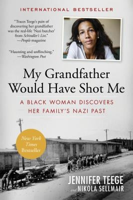 My Grandfather Would Have Shot Me: A Black Woman Discovers Her Family's Nazi Past by Teege, Jennifer