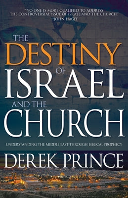 The Destiny of Israel and the Church: Understanding the Middle East Through Biblical Prophecy by Prince, Derek