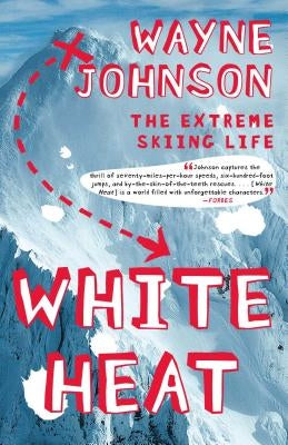 White Heat: The Extreme Skiing Life by Johnson, Wayne