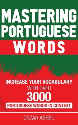 Mastering Portuguese Words: Increase Your Vocabulary with Over 3,000 Portuguese Words in Context by Abreu, Cezar