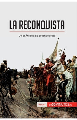 La Reconquista: Del al-Ándalus a la España católica by 50minutos