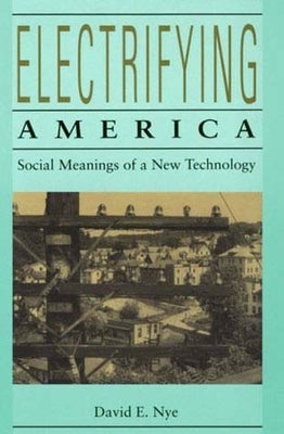 Electrifying America: Social Meanings of a New Technology, 1880-1940 Paperback MIT Press