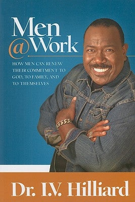Men@work: How Men Can Renew Their Commitments to God, to Family, and to Themselves by Hilliard, I. V.