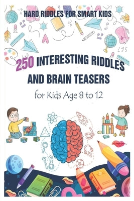 Hard Riddles for Smart Kids: 250 Interesting Riddles and Brain Teasers for Kids Age 8 to 12 Paperback Independently Published