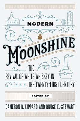 Modern Moonshine: The Revival of White Whiskey in the Twenty-First Century Paperback West Virginia University Press