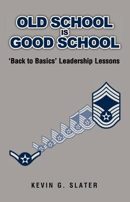 Old School is Good School: 'Back to Basics' Leadership Lessons Paperback Createspace Independent Publishing Platform
