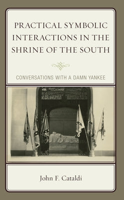 Practical Symbolic Interactions in the Shrine of the South: Conversations with a Damn Yankee by Cataldi, John F.