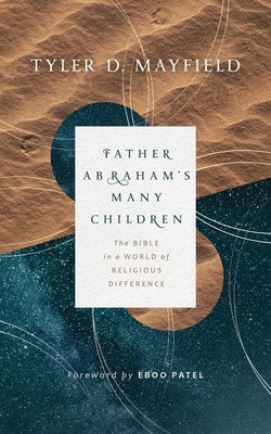 Father Abraham's Many Children: The Bible in a World of Religious Difference William B. Eerdmans Publishing Company