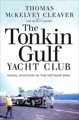 The Tonkin Gulf Yacht Club: Naval Aviation in the Vietnam War Paperback Osprey Publishing (UK)