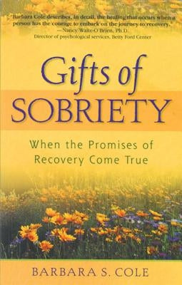 Gifts of Sobriety: When the Promises of Recovery Come True by Cole, Barbara S.