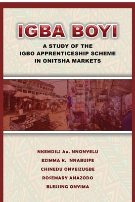 Igba Boyi: A Study of the Igbo Apprenticeship Scheme in Onitsha Markets by Nnonyelu, Nkemdili Au