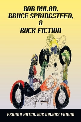 Bob Dylan, Bruce Springsteen, & Rock Fiction by Hatch Bob Dylan's Friend, Franny