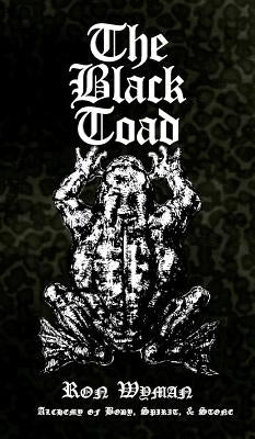 The Black Toad: Alchemy of Body, Spirit, & Stone by Wyman, Ron